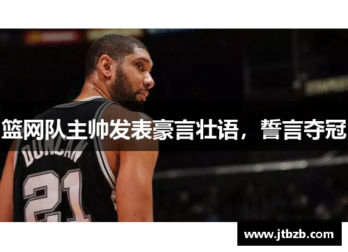 篮网队主帅发表豪言壮语，誓言夺冠