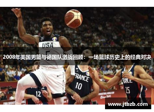2008年美国男篮与德国队激战回顾：一场篮球历史上的经典对决