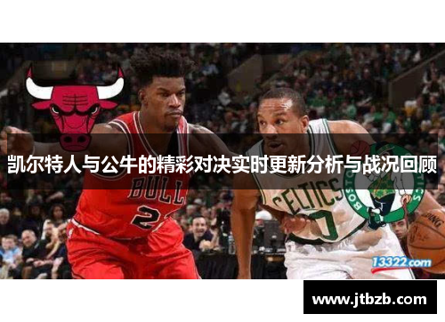 凯尔特人与公牛的精彩对决实时更新分析与战况回顾
