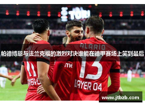 帕德博恩与法兰克福的激烈对决谁能在德甲赛场上笑到最后